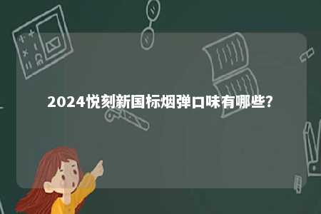 2024悦刻新国标烟弹口味有哪些？ 